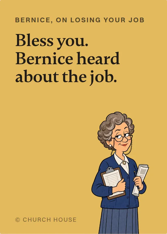 Bernice losing your job card: Bless you. Bernice heard about the job.