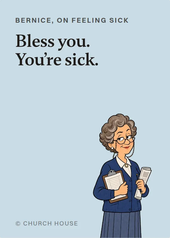 Bernice illness card: Bless you. You’re sick.