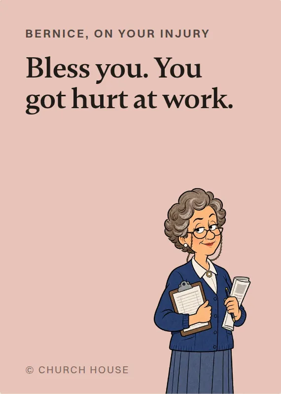 Bernice hurt on the job card: Bless you. You got hurt at work.
