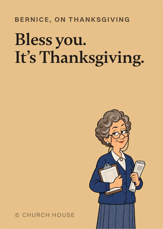 Bernice thanksgiving card: Bless you. It’s Thanksgiving.