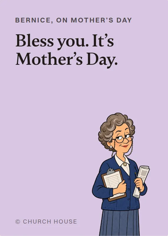 Bernice mother’s day card: Bless you. It’s Mother’s Day.
