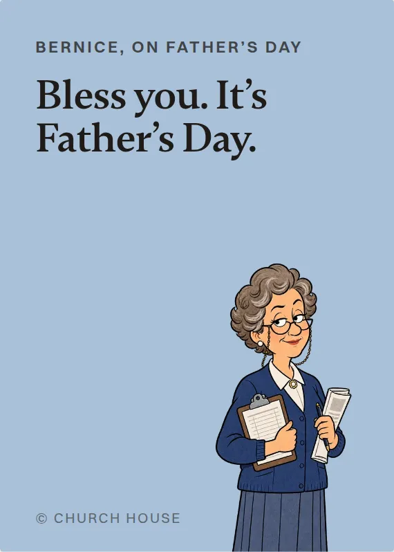 Bernice father’s day card: Bless you. It’s Father’s Day.