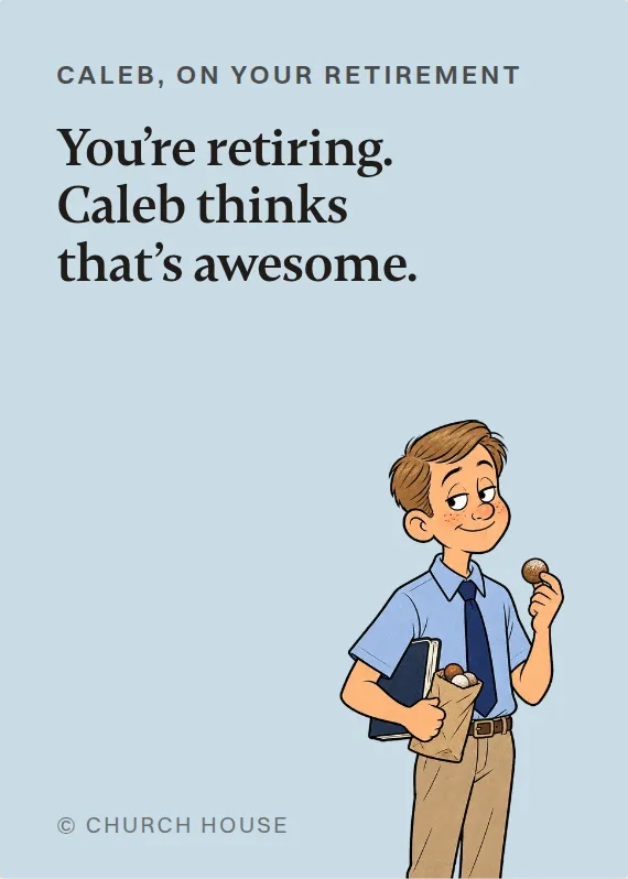 Caleb retirement card: You’re retiring. Caleb thinks that’s awesome.