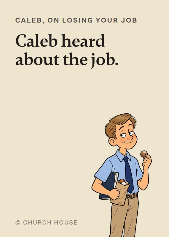 Caleb losing your job card: Caleb heard about the job.
