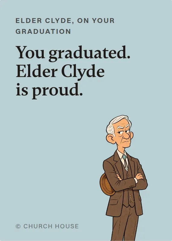 Elder Clyde graduation card: You graduated. Elder Clyde is proud.
