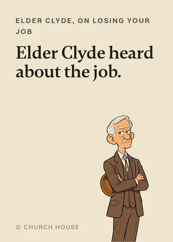 Elder Clyde losing your job card: Elder Clyde heard about the job.