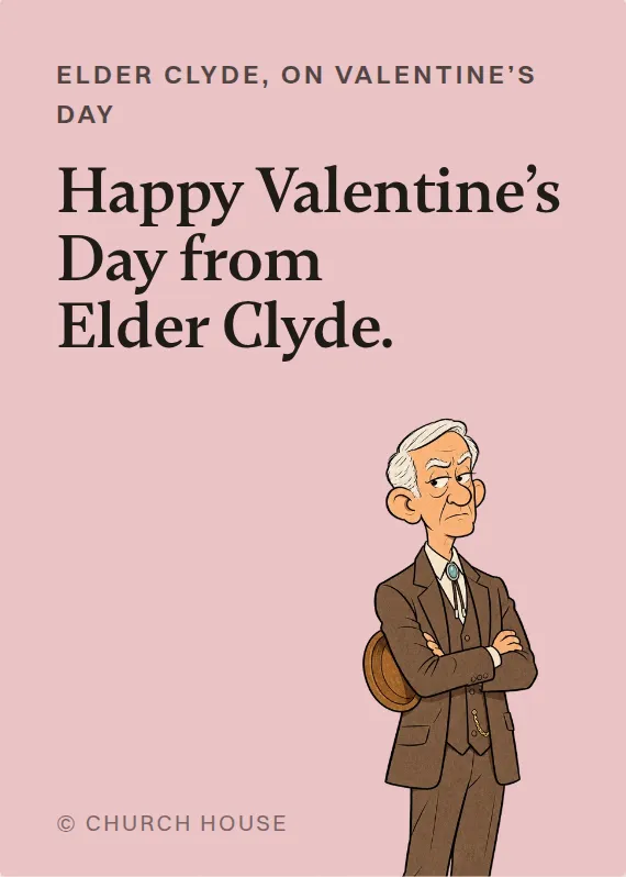 Elder Clyde valentine’s day card: Happy Valentine’s Day from Elder Clyde.