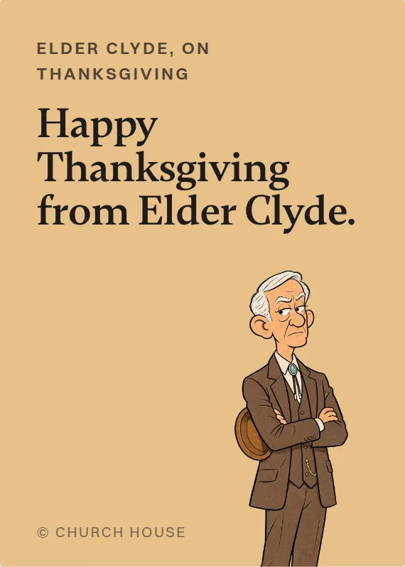 Elder Clyde thanksgiving card: Happy Thanksgiving from Elder Clyde.