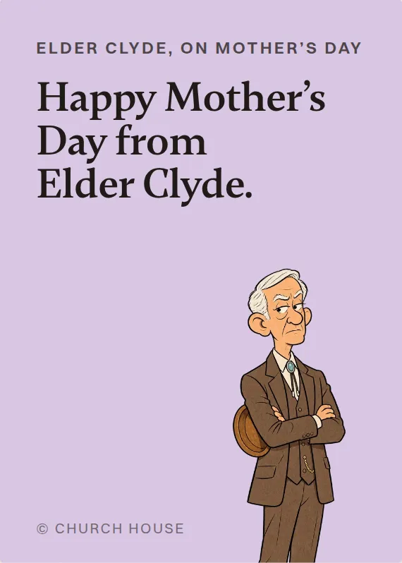Elder Clyde mother’s day card: Happy Mother’s Day from Elder Clyde.