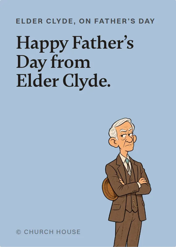 Elder Clyde father’s day card: Happy Father’s Day from Elder Clyde.