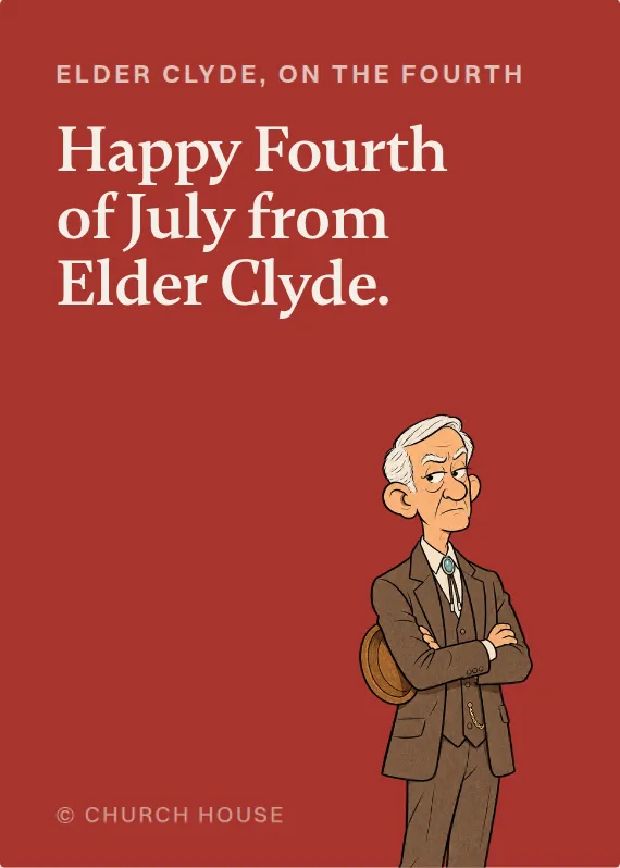 Elder Clyde fourth of july card: Happy Fourth of July from Elder Clyde.