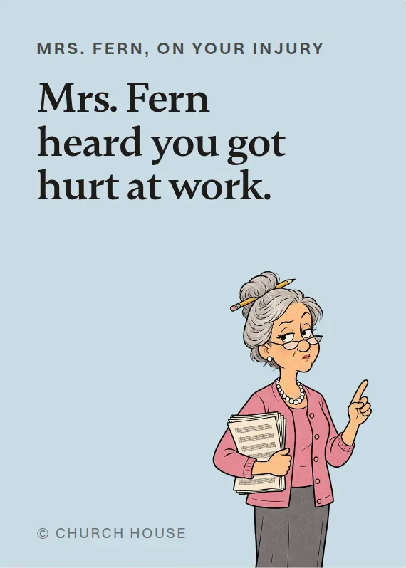 Mrs. Fern hurt on the job card: Mrs. Fern heard you got hurt at work.