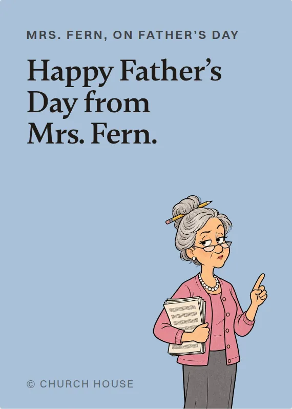 Mrs. Fern father’s day card: Happy Father’s Day from Mrs. Fern.