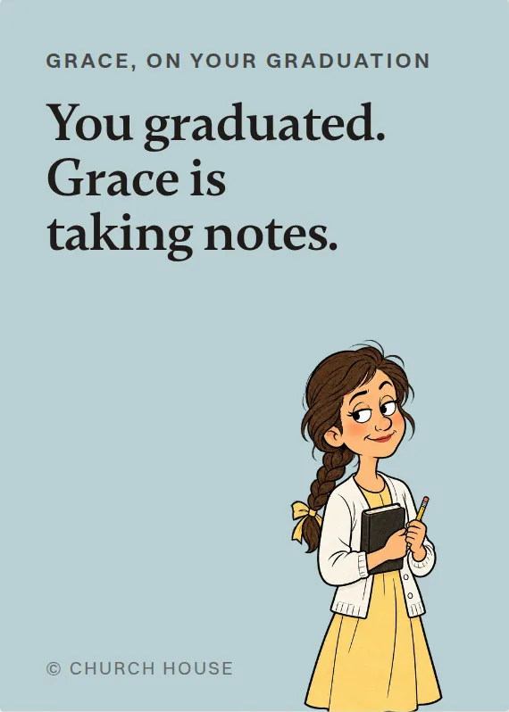 Grace graduation card: You graduated. Grace is taking notes.
