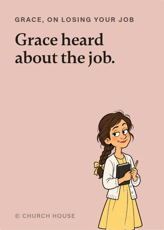 Grace losing your job card: Grace heard about the job.
