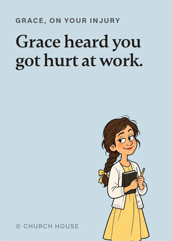 Grace hurt on the job card: Grace heard you got hurt at work.