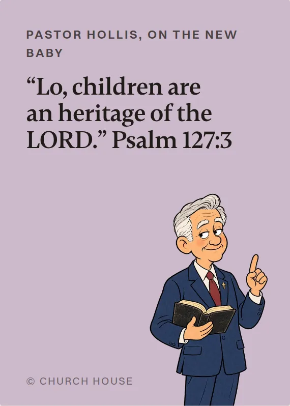 Pastor Hollis new baby card: “Lo, children are an heritage of the LORD.” Psalm 127:3