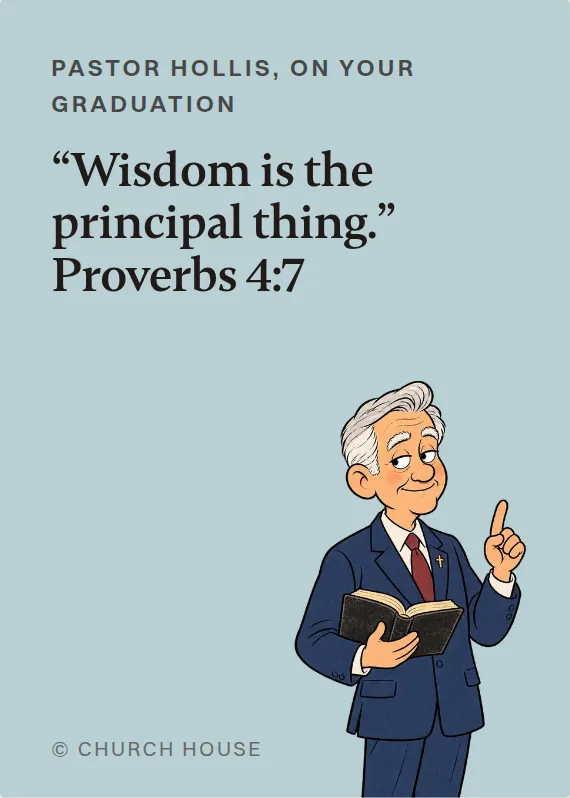 Pastor Hollis graduation card: “Wisdom is the principal thing.” Proverbs 4:7
