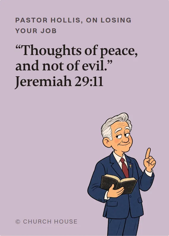 Pastor Hollis losing your job card: “Thoughts of peace, and not of evil.” Jeremiah 29:11