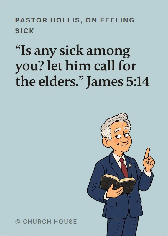 Pastor Hollis illness card: “Is any sick among you? let him call for the elders.” James 5:14