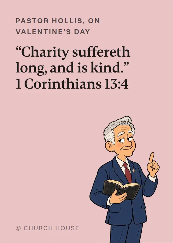 Pastor Hollis valentine’s day card: “Charity suffereth long, and is kind.” 1 Corinthians 13:4