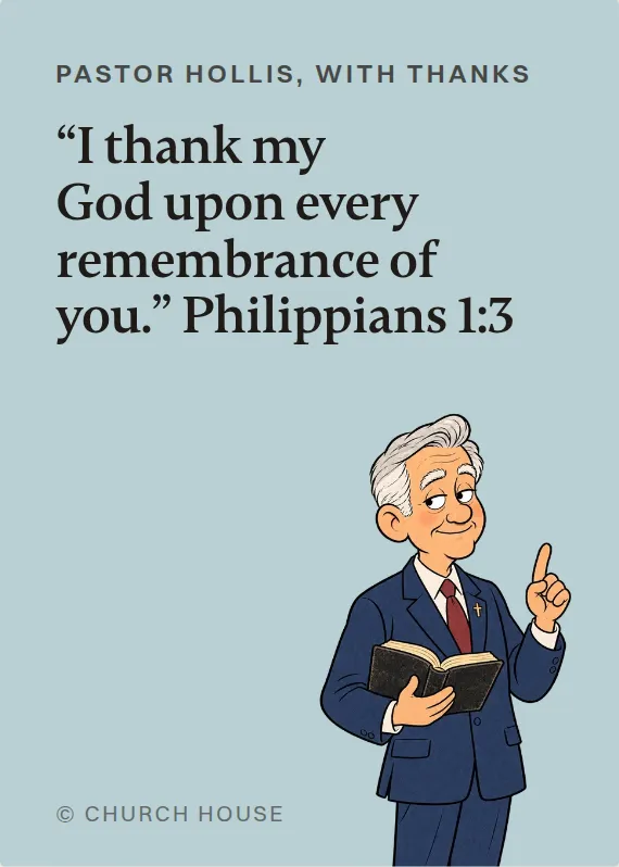 Pastor Hollis thank you card: “I thank my God upon every remembrance of you.” Philippians 1:3