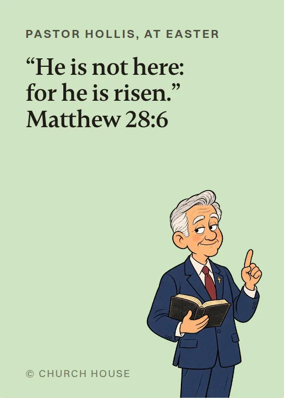 Pastor Hollis easter card: “He is not here: for he is risen.” Matthew 28:6