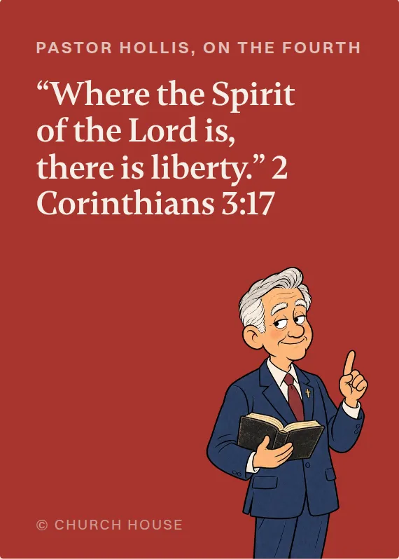Pastor Hollis fourth of july card: “Where the Spirit of the Lord is, there is liberty.” 2 Corinthians 3:17