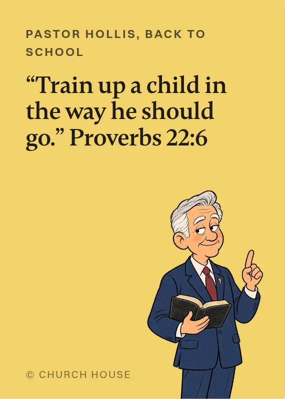 Pastor Hollis back to school card: “Train up a child in the way he should go.” Proverbs 22:6