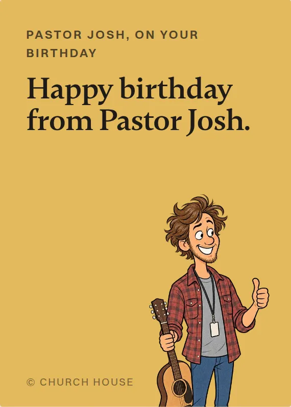 Pastor Josh birthdays card: Happy birthday from Pastor Josh.