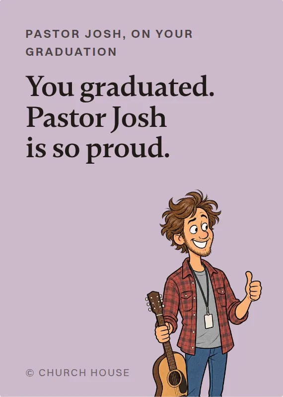 Pastor Josh graduation card: You graduated. Pastor Josh is so proud.