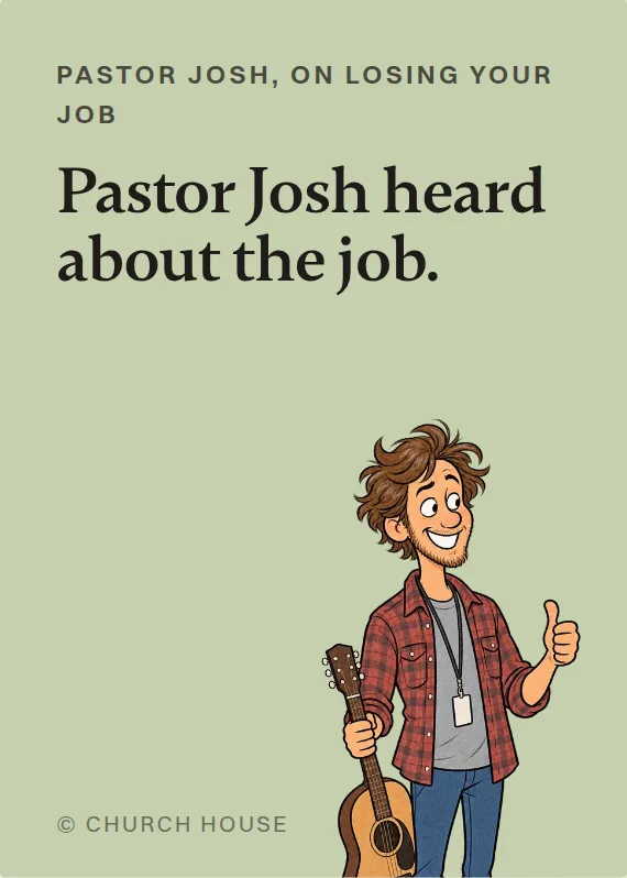 Pastor Josh losing your job card: Pastor Josh heard about the job.