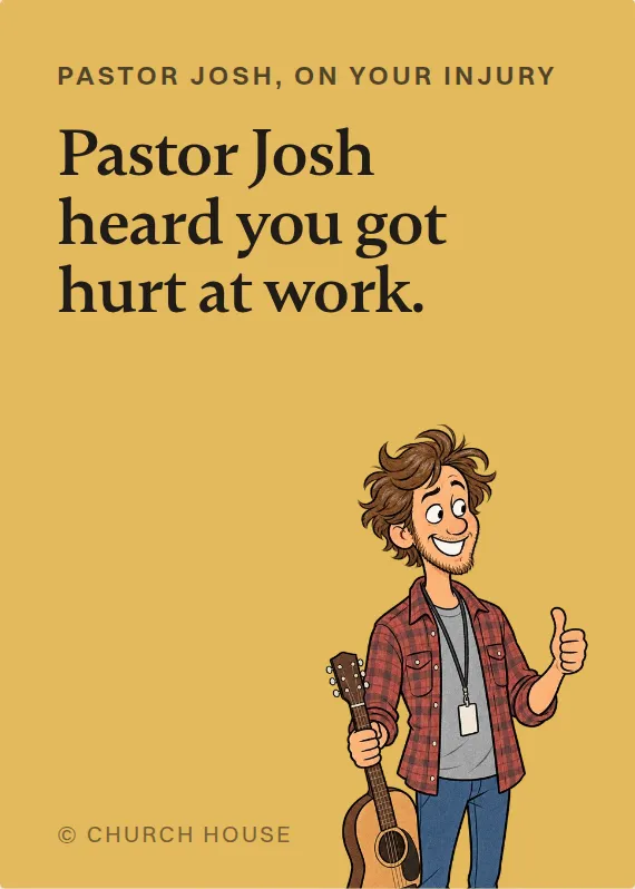 Pastor Josh hurt on the job card: Pastor Josh heard you got hurt at work.