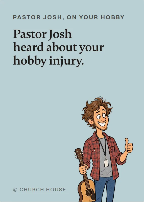 Pastor Josh hurt doing a hobby card: Pastor Josh heard about your hobby injury.