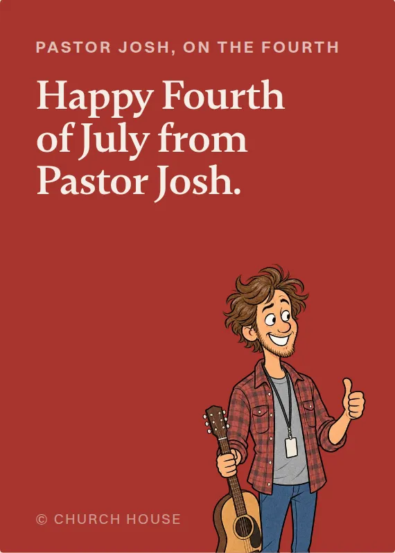 Pastor Josh fourth of july card: Happy Fourth of July from Pastor Josh.