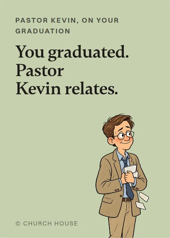 Pastor Kevin graduation card: You graduated. Pastor Kevin relates.