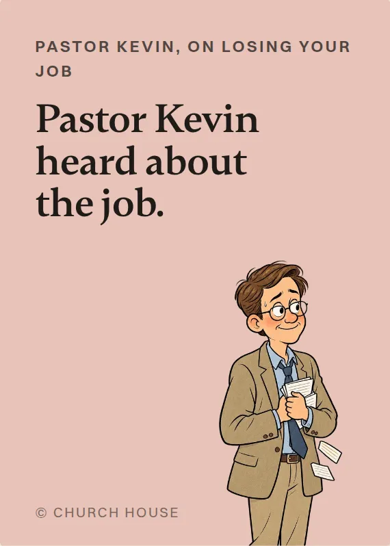 Pastor Kevin losing your job card: Pastor Kevin heard about the job.