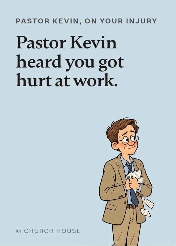 Pastor Kevin hurt on the job card: Pastor Kevin heard you got hurt at work.