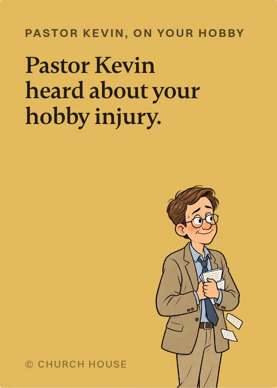 Pastor Kevin hurt doing a hobby card: Pastor Kevin heard about your hobby injury.