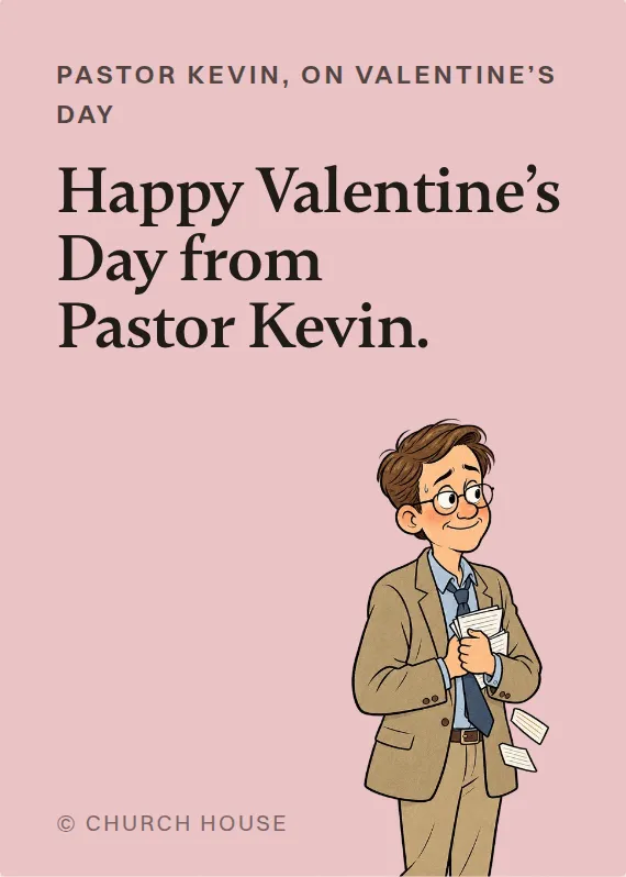 Pastor Kevin valentine’s day card: Happy Valentine’s Day from Pastor Kevin.
