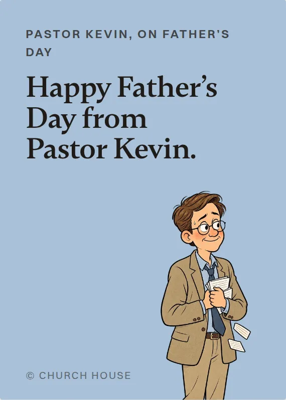 Pastor Kevin father’s day card: Happy Father’s Day from Pastor Kevin.