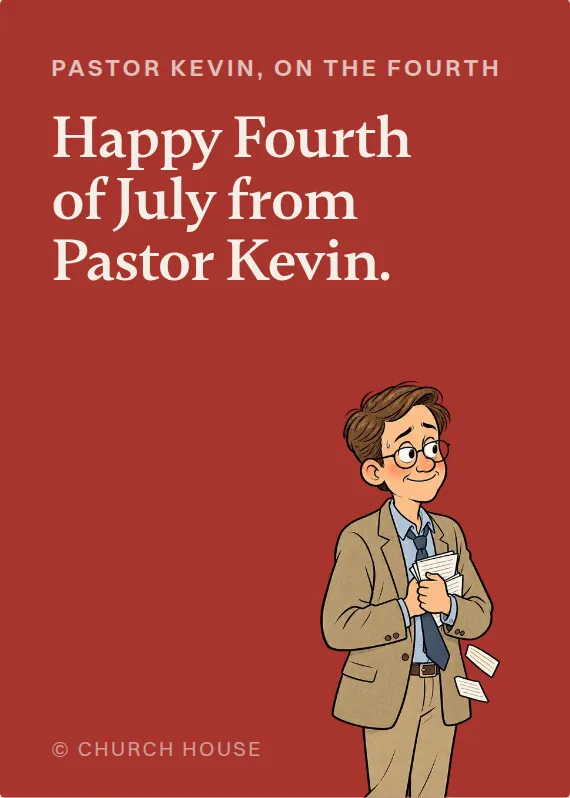 Pastor Kevin fourth of july card: Happy Fourth of July from Pastor Kevin.