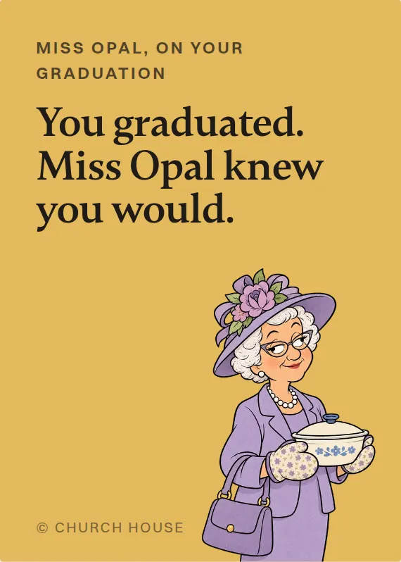 Miss Opal graduation card: You graduated. Miss Opal knew you would.