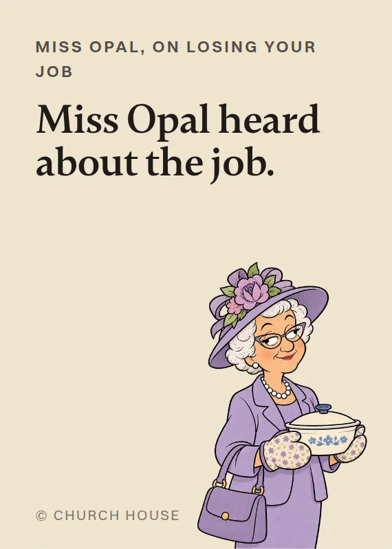 Miss Opal losing your job card: Miss Opal heard about the job.