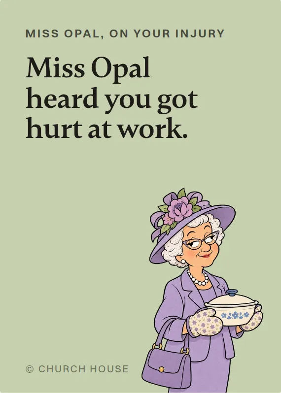 Miss Opal hurt on the job card: Miss Opal heard you got hurt at work.