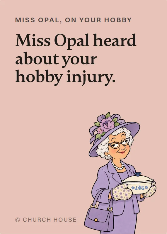 Miss Opal hurt doing a hobby card: Miss Opal heard about your hobby injury.