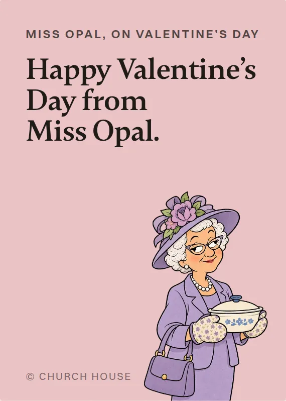 Miss Opal valentine’s day card: Happy Valentine’s Day from Miss Opal.