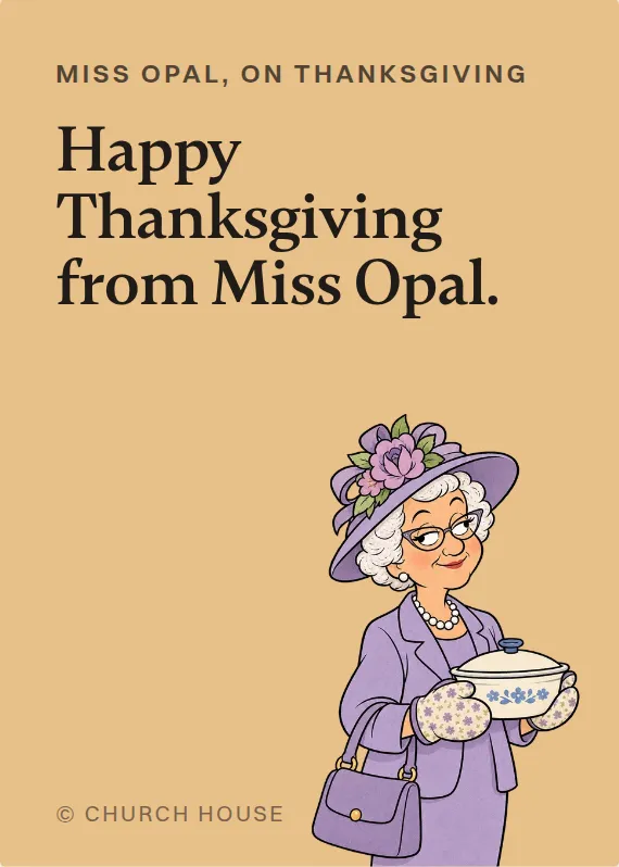 Miss Opal thanksgiving card: Happy Thanksgiving from Miss Opal.