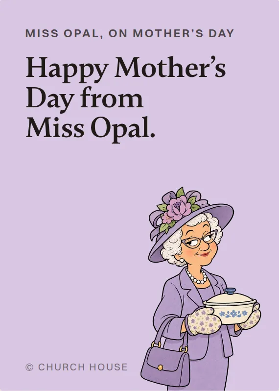 Miss Opal mother’s day card: Happy Mother’s Day from Miss Opal.