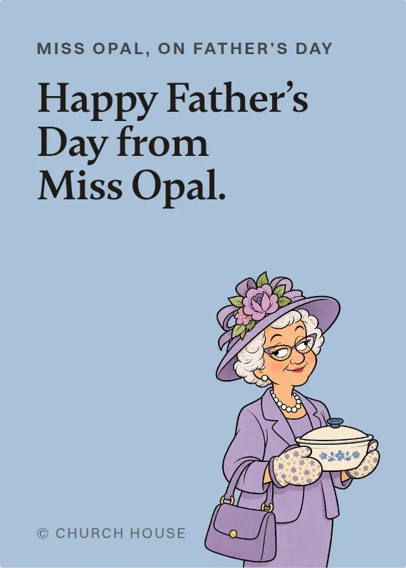 Miss Opal father’s day card: Happy Father’s Day from Miss Opal.
